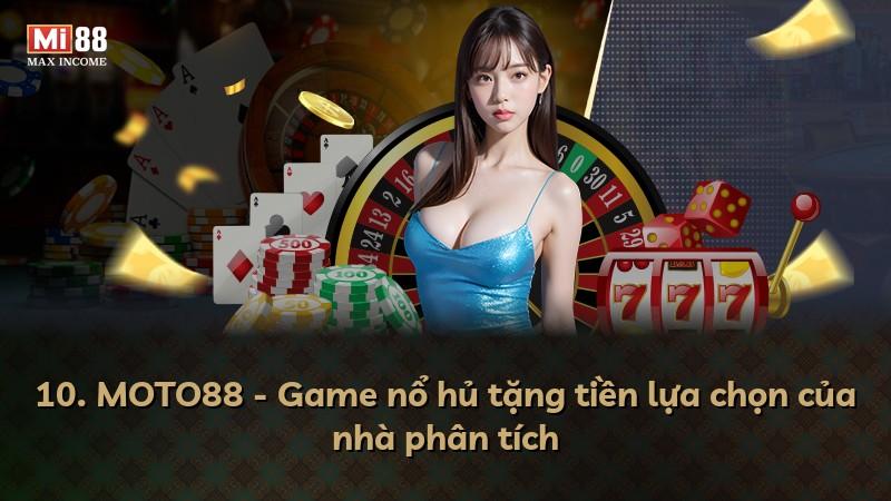 10. MOTO88 - Game nổ hủ tặng tiền lựa chọn của nhà phân tích