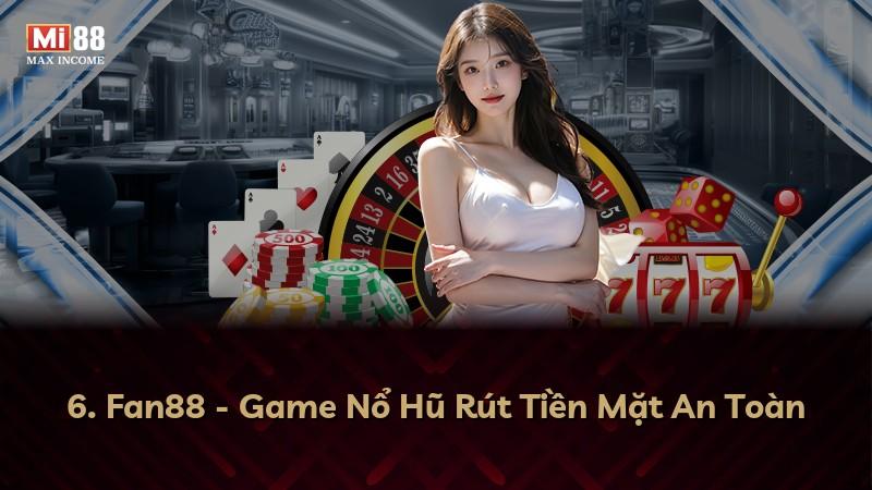 6. Fan88 - Game Nổ Hũ Rút Tiền Mặt An Toàn