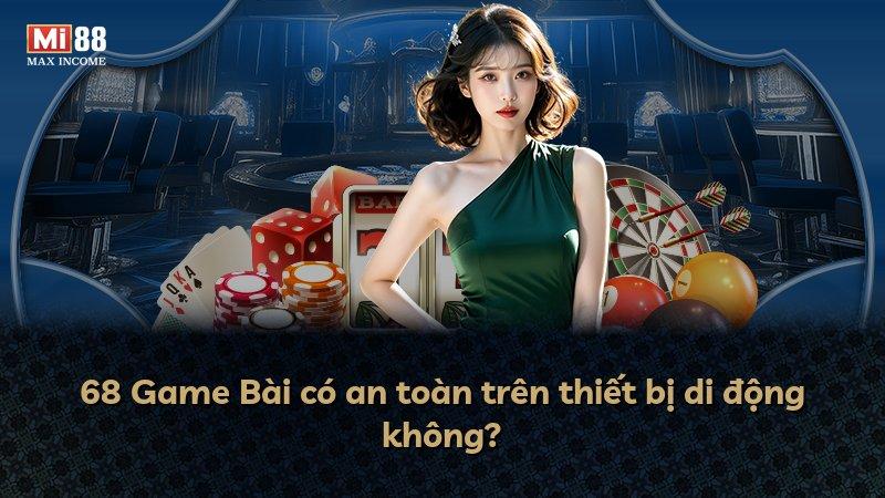 68 Game Bài có an toàn trên thiết bị di động không?