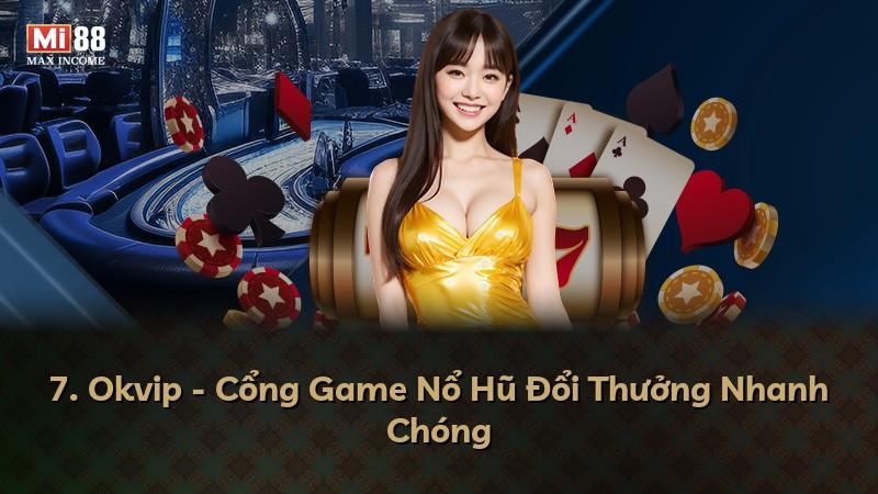 7. Okvip - Cổng Game Nổ Hũ Đổi Thưởng Nhanh Chóng