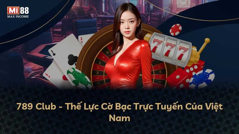 789 Club - Thế Lực Cờ Bạc Trực Tuyến Của Việt Nam