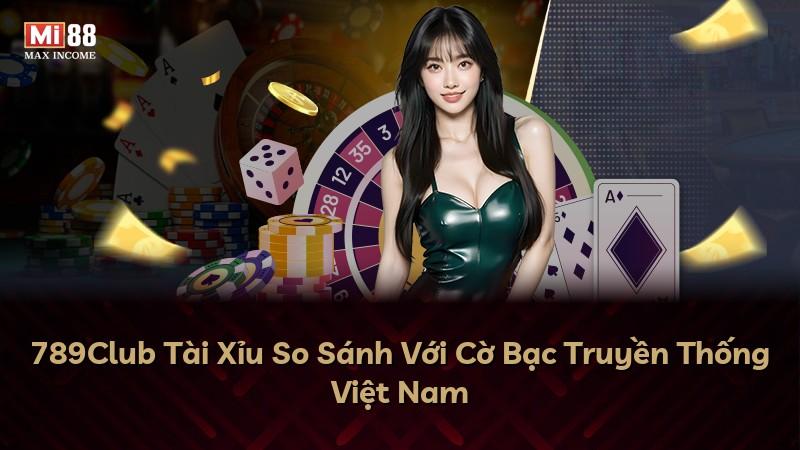 789Club Tài Xỉu So Sánh Với Cờ Bạc Truyền Thống Việt Nam