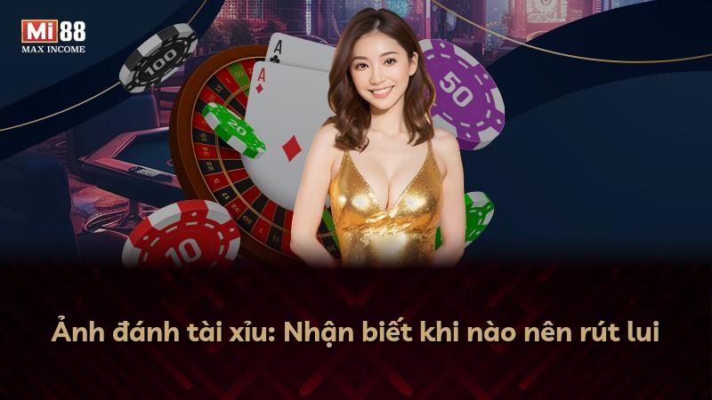 Ảnh đánh tài xỉu: Nhận biết khi nào nên rút lui