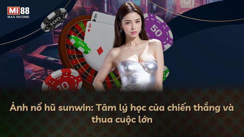 Ảnh nổ hũ sunwin: Tâm lý học của chiến thắng và thua cuộc lớn