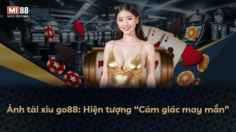 Ảnh tài xỉu go88: Hiện tượng “Cảm giác may mắn”
