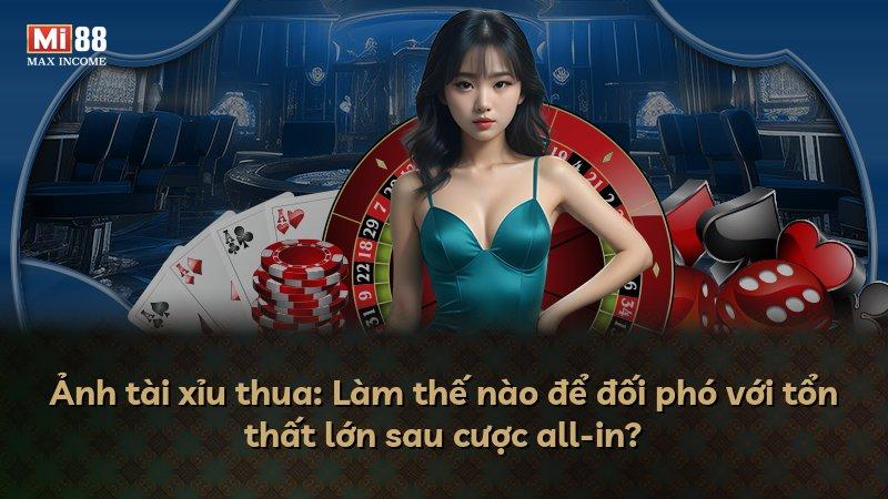 Ảnh tài xỉu thua: Làm thế nào để đối phó với tổn thất lớn sau cược all-in?