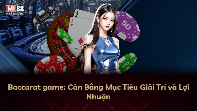 Baccarat game: Cân Bằng Mục Tiêu Giải Trí và Lợi Nhuận