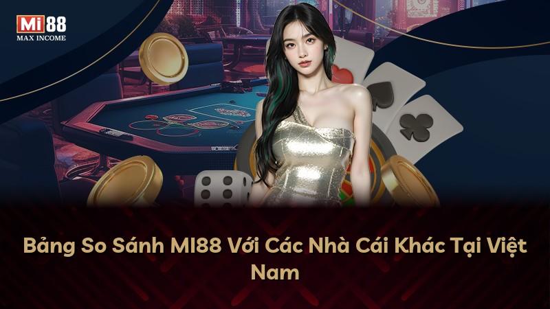 Bảng So Sánh MI88 Với Các Nhà Cái Khác Tại Việt Nam