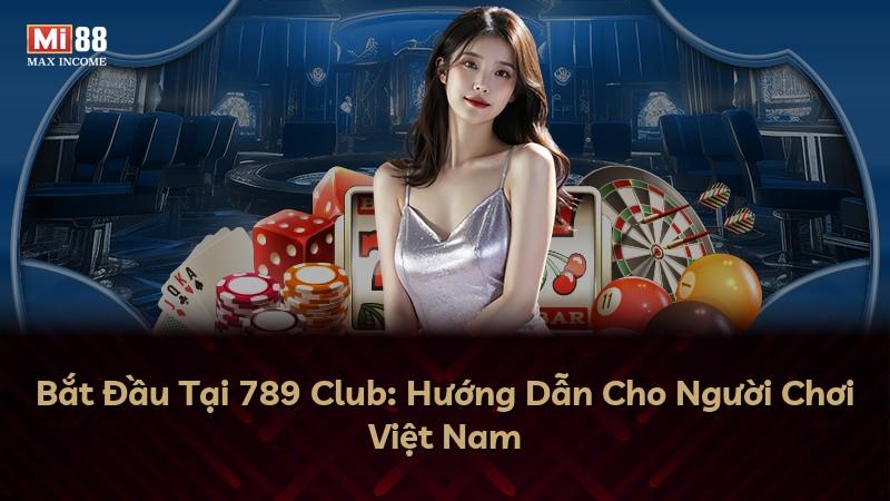 Bắt Đầu Tại 789 Club: Hướng Dẫn Cho Người Chơi Việt Nam