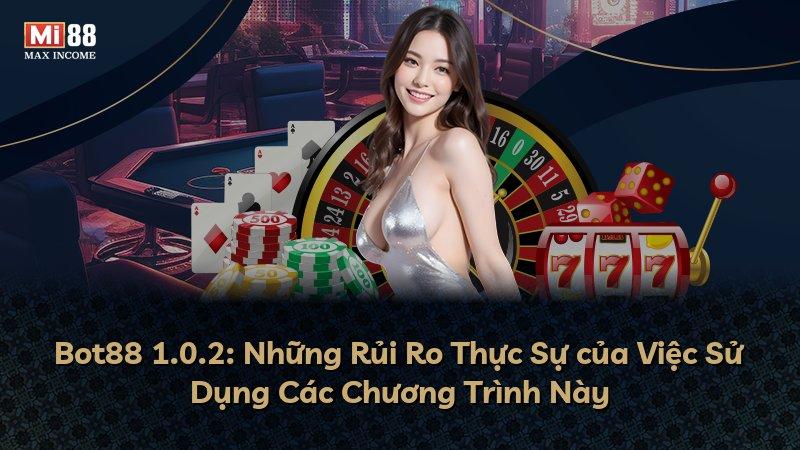Bot88 1.0.2: Những Rủi Ro Thực Sự của Việc Sử Dụng Các Chương Trình Này