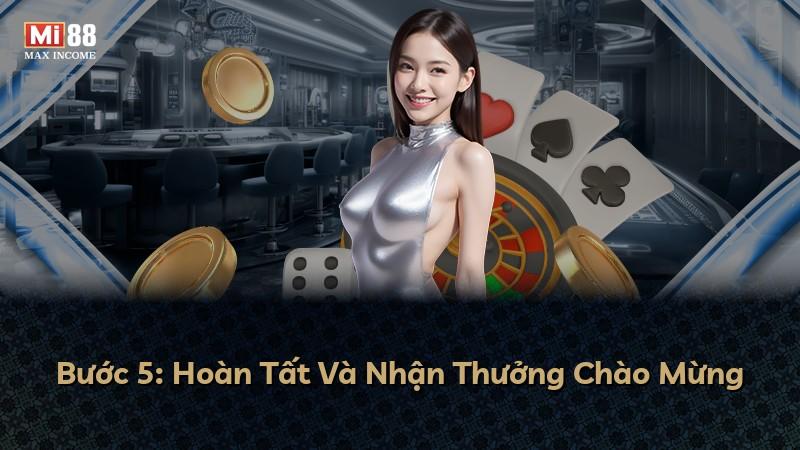 Bước 5: Hoàn Tất Và Nhận Thưởng Chào Mừng