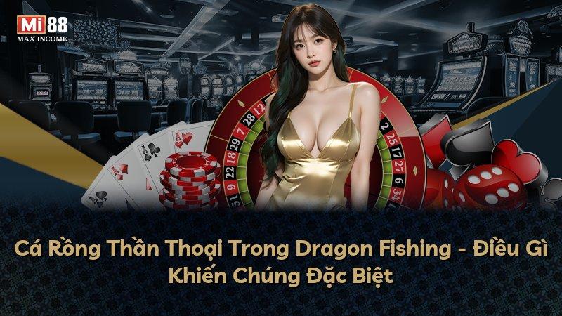 Cá Rồng Thần Thoại Trong Dragon Fishing - Điều Gì Khiến Chúng Đặc Biệt
