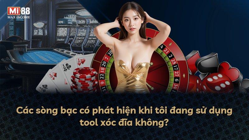 Các sòng bạc có phát hiện khi tôi đang sử dụng tool xóc đĩa không?