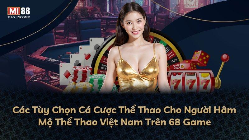 Các Tùy Chọn Cá Cược Thể Thao Cho Người Hâm Mộ Thể Thao Việt Nam Trên 68 Game