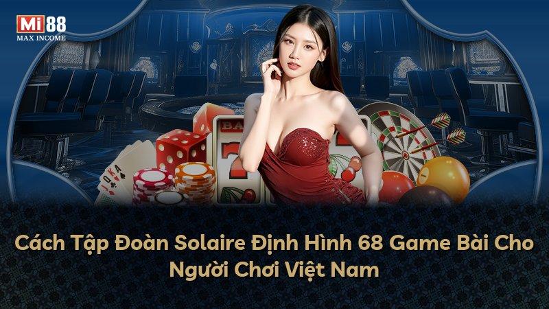 Cách Tập Đoàn Solaire Định Hình 68 Game Bài Cho Người Chơi Việt Nam