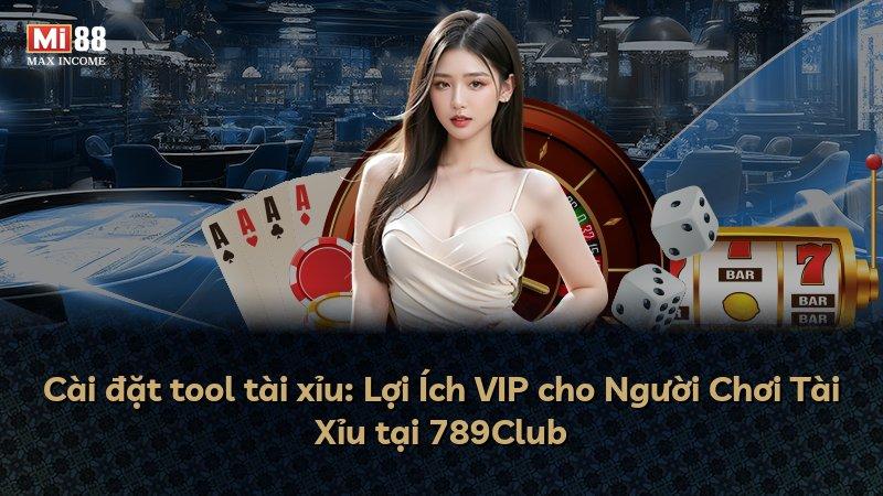 Cài đặt tool tài xỉu: Lợi Ích VIP cho Người Chơi Tài Xỉu tại 789Club