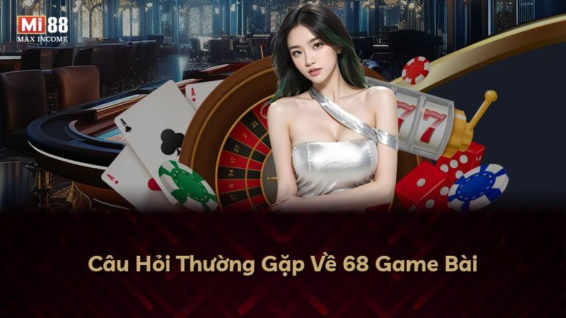 Câu Hỏi Thường Gặp Về 68 Game Bài