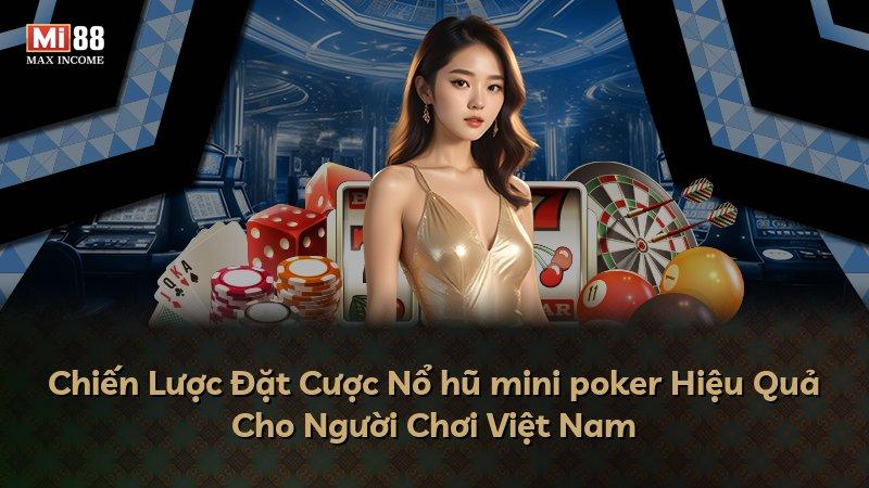 Chiến Lược Đặt Cược Nổ hũ mini poker Hiệu Quả Cho Người Chơi Việt Nam