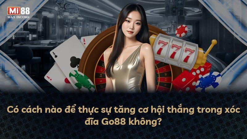 Có cách nào để thực sự tăng cơ hội thắng trong xóc đĩa Go88 không?