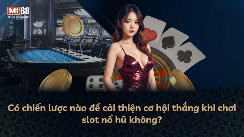 Có chiến lược nào để cải thiện cơ hội thắng khi chơi slot nổ hũ không?