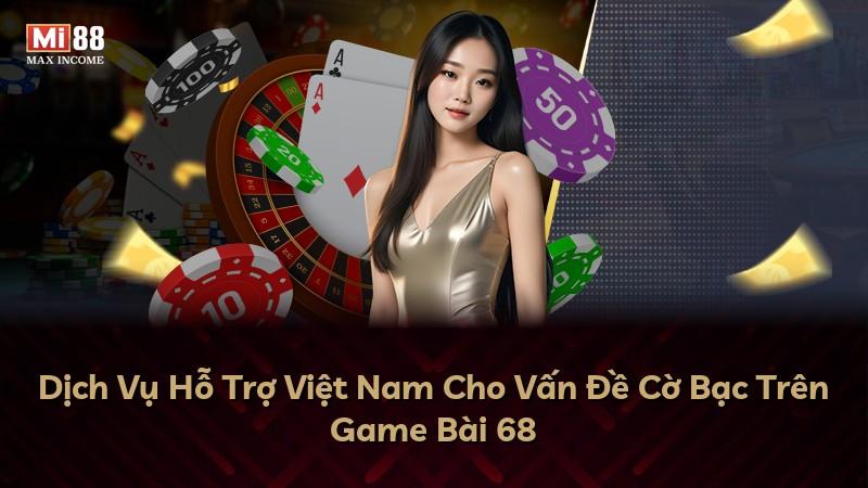 Dịch Vụ Hỗ Trợ Việt Nam Cho Vấn Đề Cờ Bạc Trên Game Bài 68