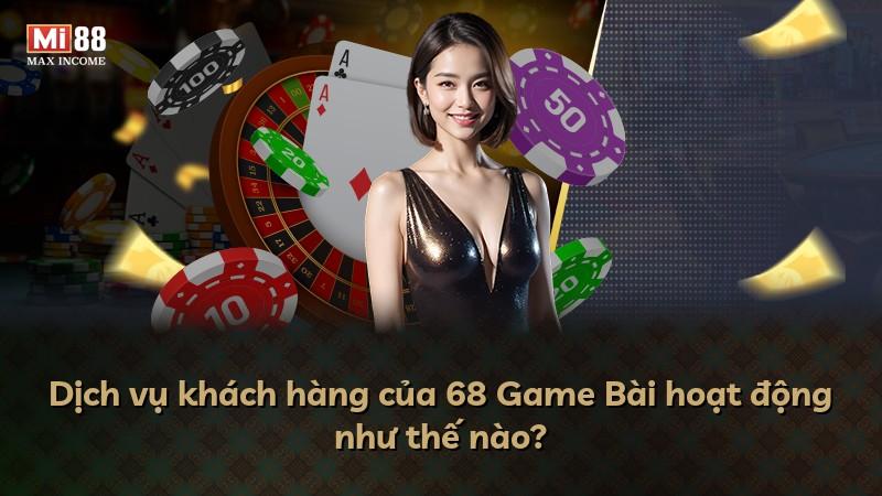 Dịch vụ khách hàng của 68 Game Bài hoạt động như thế nào?
