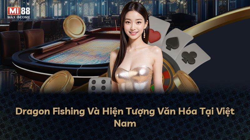 Dragon Fishing Và Hiện Tượng Văn Hóa Tại Việt Nam