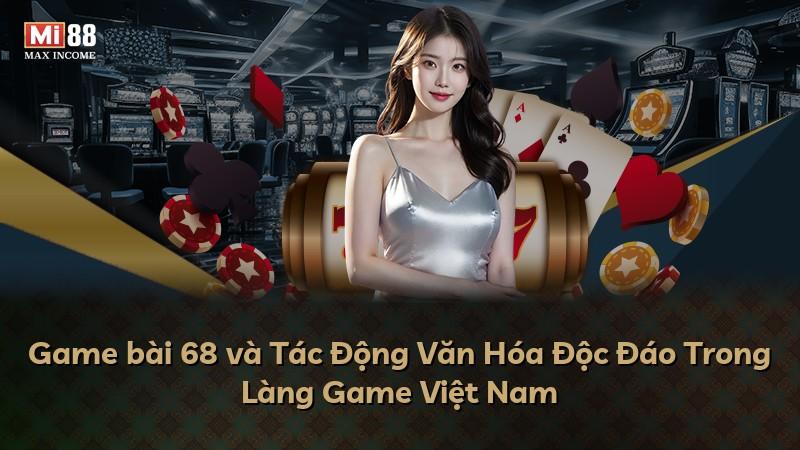 Game bài 68 và Tác Động Văn Hóa Độc Đáo Trong Làng Game Việt Nam