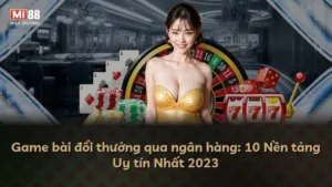 Game bài đổi thưởng qua ngân hàng: 10 Nền tảng Uy tín Nhất 2025
