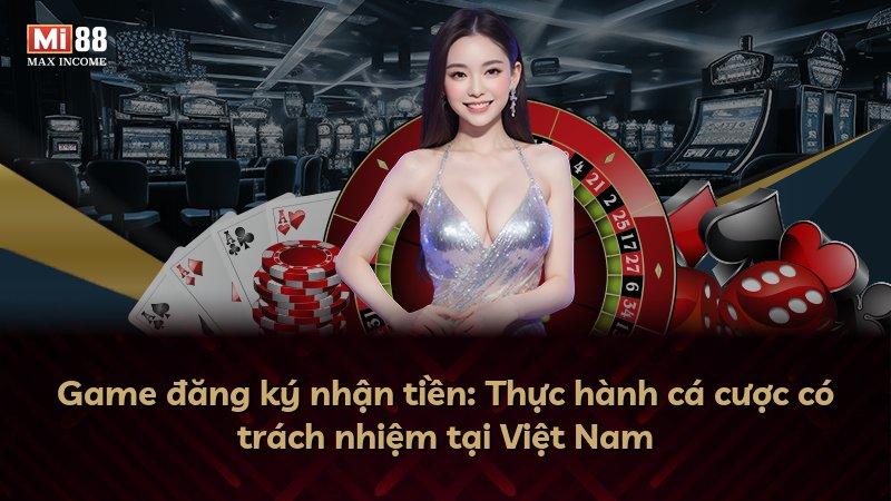 Game đăng ký nhận tiền: Thực hành cá cược có trách nhiệm tại Việt Nam