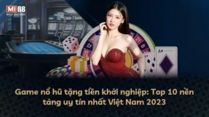 Game nổ hũ tặng tiền khởi nghiệp: Top 10 nền tảng uy tín nhất Việt Nam 2025