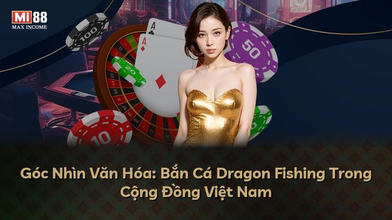 Góc Nhìn Văn Hóa: Bắn Cá Dragon Fishing Trong Cộng Đồng Việt Nam
