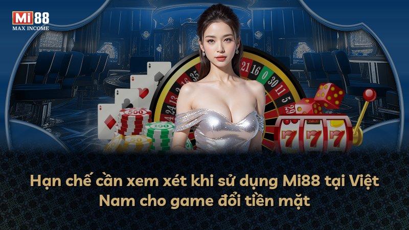 Hạn chế cần xem xét khi sử dụng Mi88 tại Việt Nam cho game đổi tiền mặt