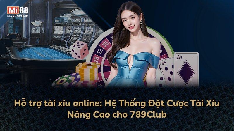 Hỗ trợ tài xỉu online: Hệ Thống Đặt Cược Tài Xỉu Nâng Cao cho 789Club