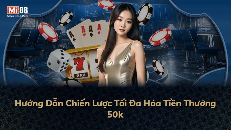 Hướng Dẫn Chiến Lược Tối Đa Hóa Tiền Thưởng 50k