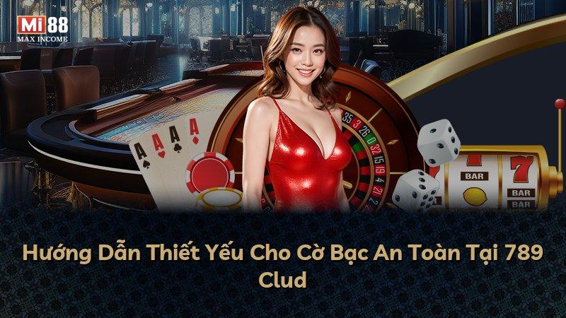 Hướng Dẫn Thiết Yếu Cho Cờ Bạc An Toàn Tại 789 Clud