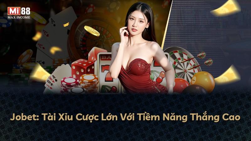 Jobet: Tài Xỉu Cược Lớn Với Tiềm Năng Thắng Cao