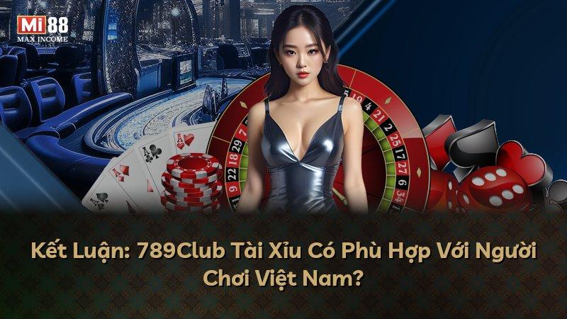 Kết Luận: 789Club Tài Xỉu Có Phù Hợp Với Người Chơi Việt Nam?