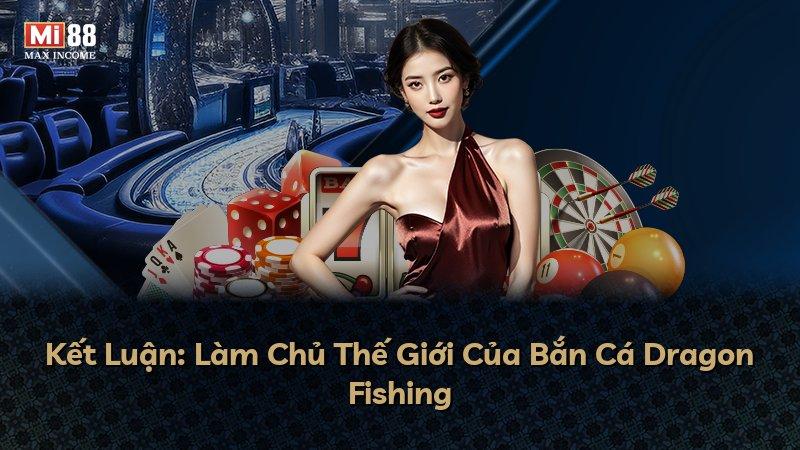 Kết Luận: Làm Chủ Thế Giới Của Bắn Cá Dragon Fishing