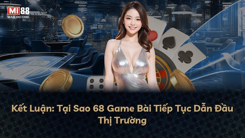 Kết Luận: Tại Sao 68 Game Bài Tiếp Tục Dẫn Đầu Thị Trường