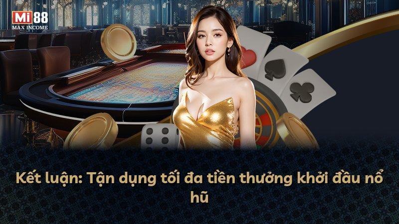 Kết luận: Tận dụng tối đa tiền thưởng khởi đầu nổ hũ