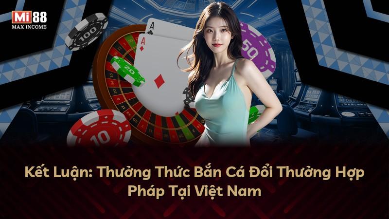 Kết Luận: Thưởng Thức Bắn Cá Đổi Thưởng Hợp Pháp Tại Việt Nam