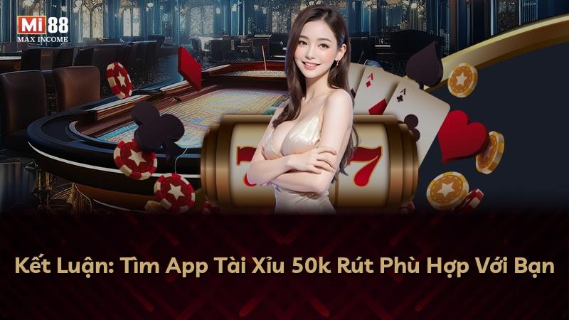 Kết Luận: Tìm App Tài Xỉu 50k Rút Phù Hợp Với Bạn