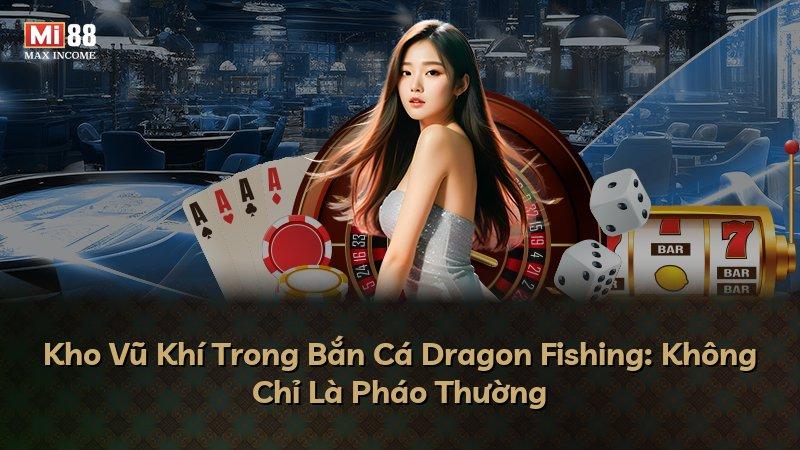 Kho Vũ Khí Trong Bắn Cá Dragon Fishing: Không Chỉ Là Pháo Thường