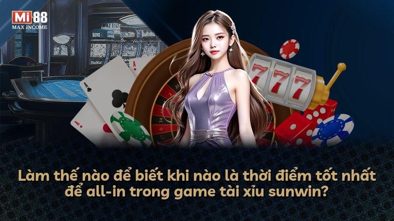 Làm thế nào để biết khi nào là thời điểm tốt nhất để all-in trong game tài xỉu sunwin?