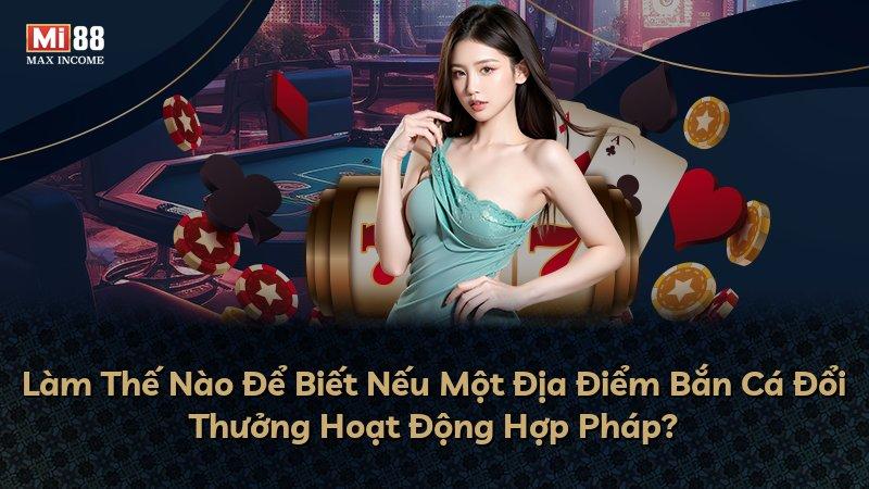 Làm Thế Nào Để Biết Nếu Một Địa Điểm Bắn Cá Đổi Thưởng Hoạt Động Hợp Pháp?