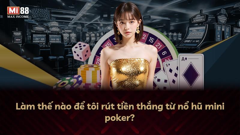 Làm thế nào để tôi rút tiền thắng từ nổ hũ mini poker?
