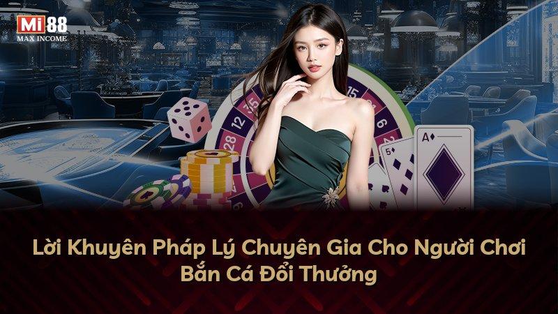 Lời Khuyên Pháp Lý Chuyên Gia Cho Người Chơi Bắn Cá Đổi Thưởng