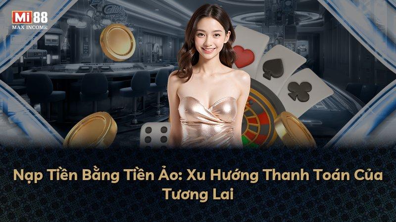Nạp Tiền Bằng Tiền Ảo: Xu Hướng Thanh Toán Của Tương Lai