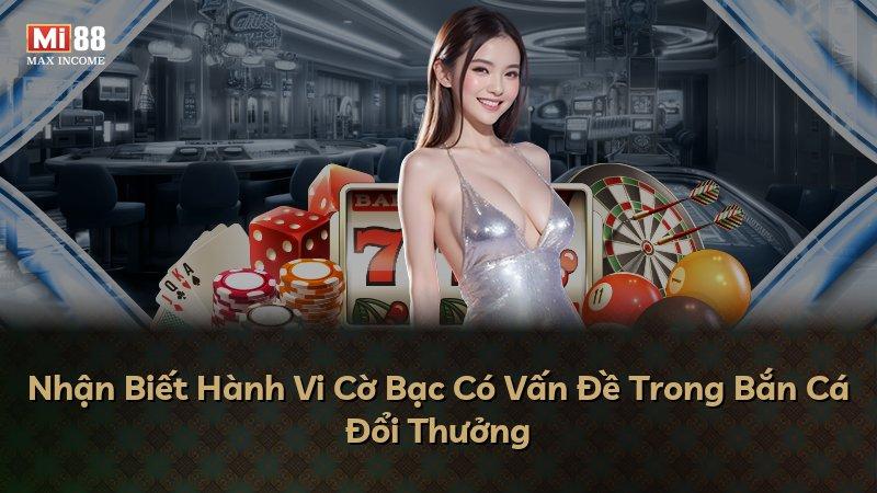 Nhận Biết Hành Vi Cờ Bạc Có Vấn Đề Trong Bắn Cá Đổi Thưởng